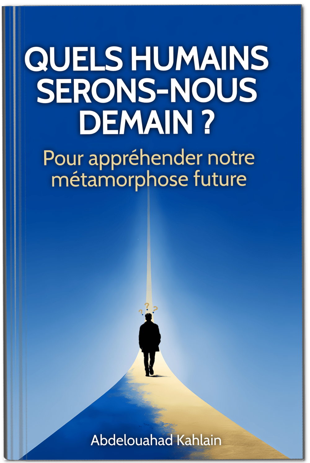 Couverture du livre 'Quels Humains Serons-Nous Demain ?' par Abdelouahad Kahlain - Un chemin doré mène vers la lumière avec une silhouette humaine